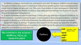 Προθέσεις: 
ανά: αναγέννηση (=πάλι), . ανακαλώ (=πίσω) 
κατά- 
παρά- 
από- 
προς- 
Να εντοπίσετε στο κείμενο 1 σύνθετες λέξεις με αχώριστα μόρια 
13 
15 
16 
17 
19  