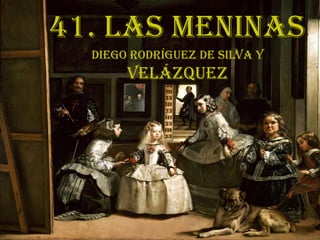 41. Las Meninas
Diego Rodríguez de Silva y
Velázquez
 