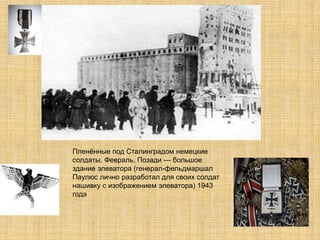 Пленённые под Сталинградом немецкие
солдаты. Февраль. Позади — большое
здание элеватора (генерал-фельдмаршал
Паулюс лично разработал для своих солдат
нашивку с изображением элеватора) 1943
года
 