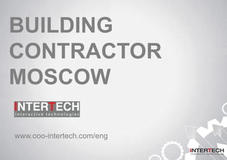 BUILDING
CONTRACTOR
MOSCOW
www.ooo-intertech.com/eng
 