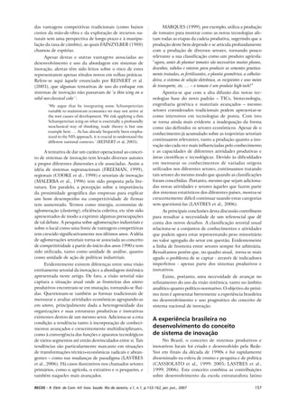 157RECIIS – R. Eletr. de Com. Inf. Inov. Saúde. Rio de Janeiro, v.1, n.1, p.153-162, jan.-jun., 2007
das vantagens competitivas tradicionais (como baixos
custos da mão-de-obra e da exploração de recursos na-
turais sem uma perspectiva de longo prazo e à manipu-
lação da taxa de câmbio), as quais FAJNZYLBER (1988)
chamou de espúrias.
Apesar destas e outras vantagens associadas ao
desenvolvimento e uso da abordagem em sistemas de
inovação, alertas têm sido feitos sobre o risco de estes
representarem apenas rótulos novos em velhas práticas.
Refere-se aqui àquele enunciado por REINERT et al.
(2003), que algumas tentativas de uso do enfoque em
sistemas de inovação não passavam de ‘a thin icing on a
solid neo-classical cake´:
‘We argue that by integrating some Schumpeterian
variable to mainstream economics we may not arrive at
the root causes of development. We risk applying a thin
Schumpeterian icing on what is essentially a profoundly
neoclassical way of thinking, trade theory is but one
example here. … As has already frequently been empha-
sized in the NIS approach, it is crucial to understand the
different national contexts.’ (REINERT et al, 2003).
A tentativa de dar um caráter operacional ao concei-
to de sistemas de inovação tem levado diversos autores
a propor diferentes dimensões a ele associadas. Assim a
idéia de sistemas supranacionais (FREEMAN, 1999),
regionais (COOKE et al., 1998) e setoriais de inovação
(MALERBA et al., 1996) tem sido proposta pela lite-
ratura. Em paralelo, a percepção sobre a importância
da proximidade geográfica das empresas para explicar
um bom desempenho na competitividade de firmas
tem aumentado. Termos como sinergia, economias de
aglomeração (clustering), eficiência coletiva, etc têm sido
apresentados de modo a exprimir algumas preocupações
de tal debate. A pesquisa sobre aglomerações industriais e
sobre o local como uma fonte de vantagens competitivas
tem crescido significativamente nos últimos anos. A idéia
de aglomerações setoriais torna-se associada ao conceito
de competitividade a partir do início dos anos 1990 e tem
sido utilizada, tanto como unidade de análise, quanto
como unidade de ação de políticas industriais.
Evidentemente existem diferenças entre uma visão
estritamente setorial da inovação e a abordagem sistêmica
apresentada neste artigo. De fato, a visão setorial não
captura a situação atual onde as fronteiras dos setores
produtivos encontram-se em mutação, tornando-se flui-
das. Questionam-se também as formas tradicionais de
mensurar e avaliar atividades econômicas agrupando-as
em setores, principalmente dada a heterogeneidade das
organizações e suas estruturas produtivas e inovativas
existentes dentro de um mesmo setor. Adiciona-se a esta
condição a tendência tanto à incorporação de conheci-
mentos avançados e crescentemente multidisciplinares,
como à convergência das funções e aparatos tecnológicos
de vários segmentos até então desvinculados entre si. Tais
tendências são particularmente marcante em situações
de transformações técnico-econômicas radicais e abran-
gentes – como nas mudanças de paradigma (LASTRES
et al., 2006). Há casos ilustrativos nos chamados setores
primários, como o agrícola, o extrativo e o pesqueiro, e
também naqueles mais avançados.
MARQUES (1999), por exemplo, utiliza a produção
de tomates para mostrar como as novas tecnologias afe-
tam todas as etapas da cadeia produtiva, sugerindo que a
produção deste bem depende e se articula profundamente
com a produção de diversos setores, tornando pouco
relevante a sua classificação como um produto agrícola:
“agora, antes de plantar tomates são necessários muitos planos,
desenhos, tabelas e roteiros para produzir as sementes genetica-
mente tratadas, os fertilizantes, o plantio geométrico, a colheita-
deira, o sistema de seleção eletrônica, os recipientes e seus meios
de transporte, etc. … – o tomate é um produto high-tech!”
Aponta-se que com a alta difusão das novas tec-
nologias base do novo padrão – TICs, biotecnologia,
engenharia genética e materiais avançados – mesmo
setores considerados tradicionais podem apresentar-se
como intensivos em tecnologias de ponta. Com isto
se torna ainda mais evidente a inadequação da forma
como são definidos os setores econômicos. Apesar de o
conhecimento já acumulado sobre as trajetórias setoriais
continuarem relevantes, tanto a produção quanto a ino-
vação são cada vez mais influenciadas pelo conhecimento
e as capacidades de diferentes atividades produtivas e
áreas científicas e tecnológicas. Devido às dificuldades
em mensurar os conhecimentos de variadas origens
utilizados nos diferentes setores, continuamos tratando
tais setores do mesmo modo que quando as classificações
foram concebidas. Portanto, mesmo que sejam adiciona-
das novas atividades e setores àqueles que fazem parte
dos sistemas estatísticos dos diferentes países, mostra-se
crescentemente difícil continuar usando estas categorias
sem questioná-las (LASTRES et al., 2006).
As principais conclusões desta discussão contribuem
para ressaltar a necessidade de um referencial que dê
conta dos novos desafios. A classificação setorial usual
relaciona-se a conjuntos de conhecimentos e atividades
que podem agora estar representando peso minoritário
no valor agregado do setor em questão. Evidentemente
a linha de fronteira entre setores sempre foi arbitrária.
Ressaltamos porém que, no quadro atual, torna-se mais
agudo o problema de se captar - através de indicadores
imperfeitos - apenas parte dos sistemas produtivos e
inovativos.
Existe, portanto, uma necessidade de avançar no
refinamento do uso da visão sistêmica, tanto no âmbito
analítico quanto político-normativo. O objetivo do próxi-
mo item é apresentar brevemente a experiência brasileira
no desenvolvimento e uso pragmático do conceito de
sistema nacional de inovação.
A experiência brasileira no
desenvolvimento do conceito
de sistema de inovação
No Brasil, o conceito de sistemas produtivos e
inovativos locais foi criado e desenvolvido pela Rede-
Sist em finais da década de 1990s e foi rapidamente
disseminado na esfera de ensino e pesquisa e de política
(CASSIOLATO et al., 1999; 2005; LASTRES et al.,
1999; 2006). Este conceito combina as contribuições
sobre desenvolvimento da escola estruturalista latino
 
