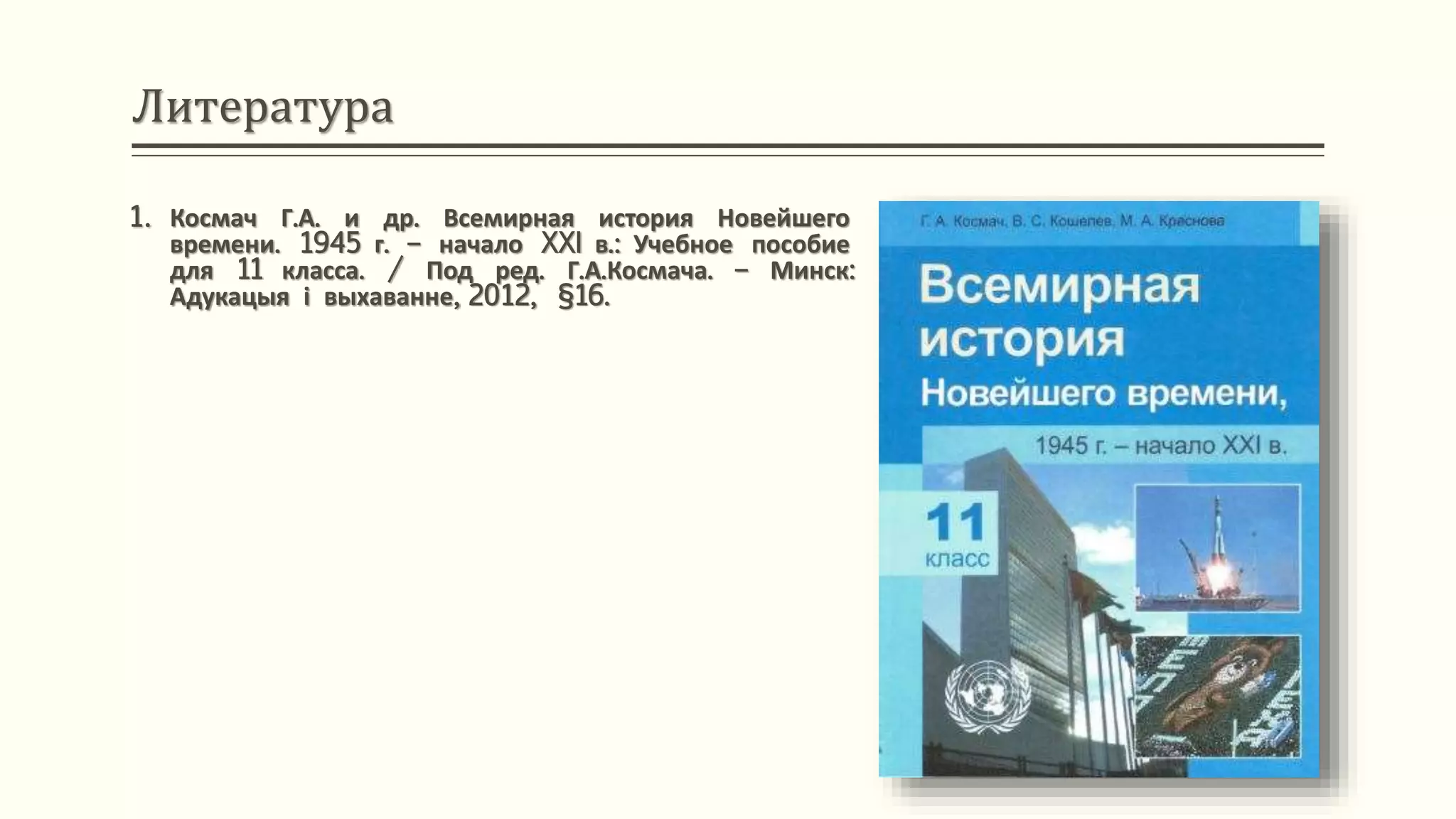 Литература
1. Космач Г.А. и др. Всемирная история Новейшего
времени. 1945 г. – начало XXI в.: Учебное пособие
для 11 класса. / Под ред. Г.А.Космача. – Минск:
Адукацыя і выхаванне, 2012, §16.
 