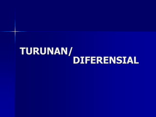 TURUNAN/
DIFERENSIAL
 