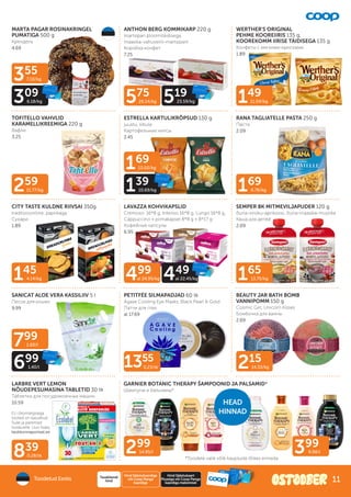 145
4.14/kg
839
0.28/tk
215
14.33/kg
169
6.76/kg
165
13.75/kg
259
11.77/kg
149
11.04/kg
499
al 24.95/kg 449
al 22.45/kg
575
26.14/kg 519
23.59/kg
799
1.60/l
699
1.40/l
355
7.10/kg
309
6.18/kg
169
13.00/kg
139
10.69/kg
399
9.98/l
299
14.95/l
1355
0.23/tk
ELi ökomärgisega
tooted on kasulikud
Sulle ja paremad
loodusele. Uuri lisaks
keskkonnaportaal.ee
MARTA PAGAR ROSINAKRINGEL
PUMATIGA 500 g
Kрендель
4.69
GARNIER BOTANIC THERAPY ŠAMPOONID JA PALSAMID*
Шампуни и бальзамы*
ANTHON BERG KOMMIKARP 220 g
martsipan ploomitäidisega,
maasika-vahuveini-martsipani
Коробка конфет
7.25
TOFITELLO VAHVLID
KARAMELLIKREEMIGA 220 g
Вафли
3.25
ESTRELLA KARTULIKRÕPSUD 130 g
juustu, sibula
Картофельные чипсы
2.45
CITY TASTE KULDNE RIIVSAI 350g
traditsiooniline, paprikaga
Сухари
1.89
LAVAZZA KOHVIKAPSLID
Cremoso 16*8 g, Intenso 16*8 g, Lungo 16*8 g,
Cappuccino + piimakapsel 8*8 g + 8*17 g
Кофейные капсулы
6.95
SEMPER 8K MITMEVILJAPUDER 120 g
õuna-virsiku-aprikoosi, õuna-maasika-mustika
Каша для детей
2.09
SANICAT ALOE VERA KASSILIIV 5 l
Песок для кошек
9.99
PETITFÉE SILMAPADJAD 60 tk
Agave Cooling Eye Masks, Black Pearl & Gold
Патчи для глаз
al 17.69
BEAUTY JAR BATH BOMB
VANNIPOMM 150 g
Cosmic Girl, Unicorn Kisses
Бомбочка для ванны
2.69
WERTHER'S ORIGINAL
PEHME KOOREIIRIS 135 g,
KOOREKOMM IIRISE TÄIDISEGA 135 g
Конфеты с мягкими ирисками
1.89
RANA TAGLIATELLE PASTA 250 g
Паста
2.09
LARBRE VERT LEMON
NÕUDEPESUMASINA TABLETID 30 tk
Tаблетки для посудомоечных машин
10.59
Toodetud Eestis
Hind Säästukaardiga
või Coop Panga
kaardiga
Tavakliendi
hind
Hind Säästukaart
Plussiga või Coop Panga
kaardiga maksmisel
HEAD
HINNAD
*Toodete valik võib kaupluste lõikes erineda
11
 