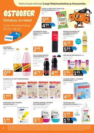 099
299
5.98/kg
479
14.52/l 499
15.12/l
639
12.78/l
569
11.38/l
199
4.74/l
179
4.26/l
589
21.42/kg
499
18.15/kg
429
0.03/tk
375
75.00/l
199
0.05/tk
165
55.00/kg 145
48.33/kg
1759
al 0.37/tk
+ pant 0.10
+ pant 0.10
ESTRELLA RÖSTITUD, SOOLATUD
PISTAATSIAPÄHKLID 275 g
Фисташки
7.79
GOURMANTE PASTA
SPAGHETTI AL NERO DI
SEPPIA 500 g
Паста
3.75
BORGES RAFINEERITUD
JA VÄÄRISOLIIVÕLIST
OLIIVIÕLI 500 ml
Оливковое масло
7.99
SCHWEPPES
TONIC WATER 1 l
Original, Pink Mixer
Тоник
1.79
KÜLLUS MAHLAJOOGI
KONTSENTRAAT 0,33 l
metsjõhvika,
vaarika-mustika
Концентрат сока
al 5.99
HIPP BIO 8K RIISIVAHVLID 30 g
vaarika, mustika
Рисовые вафли
2.09
HUGGIES ELITE SOFT PÜKSMÄHKMED
S3 6–11 kg 48 tk,
S4 9–14 kg 38 tk,
S5 12–17 kg 34 tk,
S6 15–25 kg 30 tk
Подгузники
23.90
HUGGIES PURE 2 + 1 NIISKED
SALVRÄTIKUD 3*56 tk
Влажные салфетки
5.59
VUOKKOSET SOFT NORMAL
PESUKAITSMED 42 tk
Ежедневные прокладки
2.65
GARNIER MINERAL INVISIBLE
RULLDEODORANT 50 ml
Floral Touch, Clean Cotton
Шариковый дезодорант
4.75
TRI-BIO BALSAM
NÕUDEPESUVAHEND 420 ml
Средство для мытья посуды
2.55
Pakkumised kehtivad Coopi Maksimarketites ja Konsumites
Coopi kliendikaartidega
10.10–16.10
Ostukuu on käes!
Pakkumised kehtivad 10.10.–16.10.2023 või kuni kaupa jätkub. Piltidel on illustreeriv tähendus. Toodete tavakliendi hinnad on Laagri Maksimarketi põhjal 25.09.2023 seisuga. Pakkumised
Pakkumised kehtivad 10.10.–16.10.2023 või kuni kaupa jätkub. Piltidel on illustreeriv tähendus. Toodete tavakliendi hinnad on Laagri Maksimarketi põhjal 25.09.2023 seisuga. Pakkumised
kehtivad Säästukaardi või Coop Panga eraisiku kaardi registreerimisel. Finantsteenuseid pakub Coop Pank AS ja Coop Finants AS. Enne lepingu sõlmimist tutvuge teenuse tingimustega,
kehtivad Säästukaardi või Coop Panga eraisiku kaardi registreerimisel. Finantsteenuseid pakub Coop Pank AS ja Coop Finants AS. Enne lepingu sõlmimist tutvuge teenuse tingimustega,
vajadusel pidage nõu spetsialistiga.
vajadusel pidage nõu spetsialistiga. Предложения действительны в период
Предложения действительны в период 10.10.–16.10.2023
10.10.–16.10.2023 г. или пока не закончится товар. Картинки носят иллюстративный характер. Цены на продукцию
г. или пока не закончится товар. Картинки носят иллюстративный характер. Цены на продукцию
для постоянных клиентов представлены на основе цен в магазине Laagri Maksimarket по состоянию на
для постоянных клиентов представлены на основе цен в магазине Laagri Maksimarket по состоянию на 25.09.2023
25.09.2023. Предложения действительны при регистрации карточки Säästukaart или
. Предложения действительны при регистрации карточки Säästukaart или
банковской карточки Соор. Услугу предлагает Coop Pank AS и Coop Finants AS. Ознакомьтесь с условиями финансовой услуги или проконсультируйтесь с сотрудником банка.
банковской карточки Соор. Услугу предлагает Coop Pank AS и Coop Finants AS. Ознакомьтесь с условиями финансовой услуги или проконсультируйтесь с сотрудником банка.
Multi-
pakk
Retsepti
toode
8
 