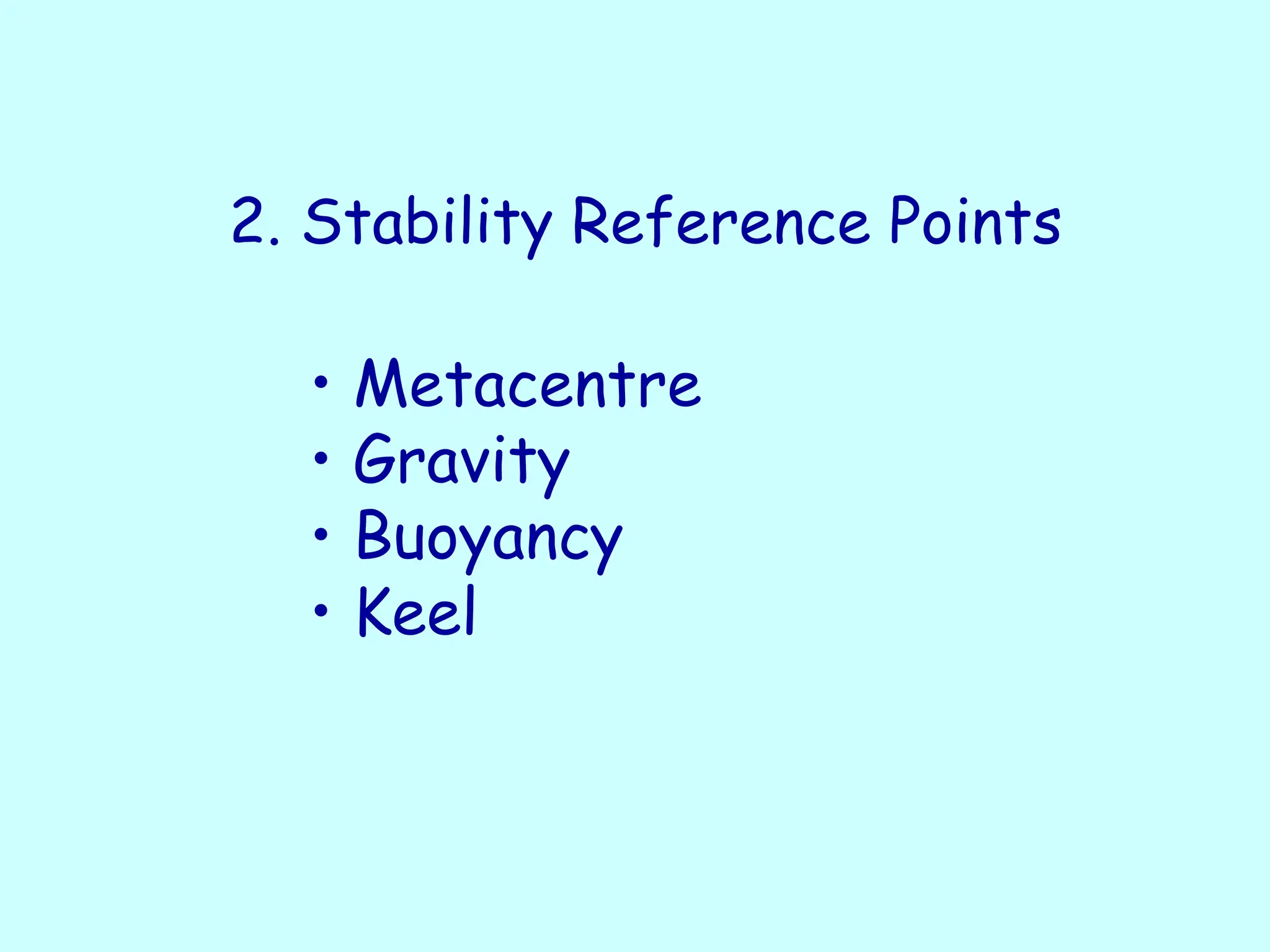2. Stability Reference Points
• Metacentre
• Gravity
• Buoyancy
• Keel
 