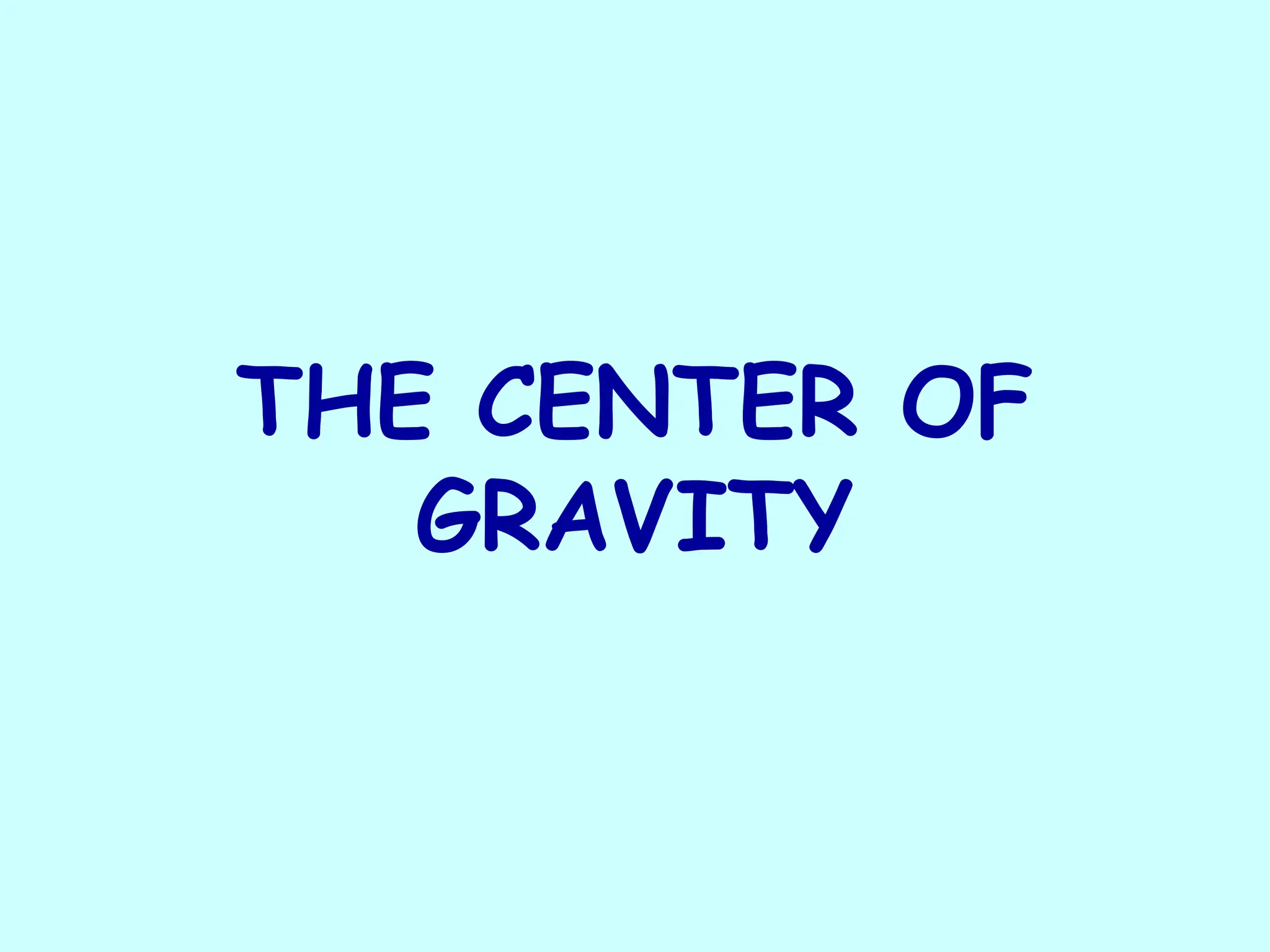 THE CENTER OF
GRAVITY
 
