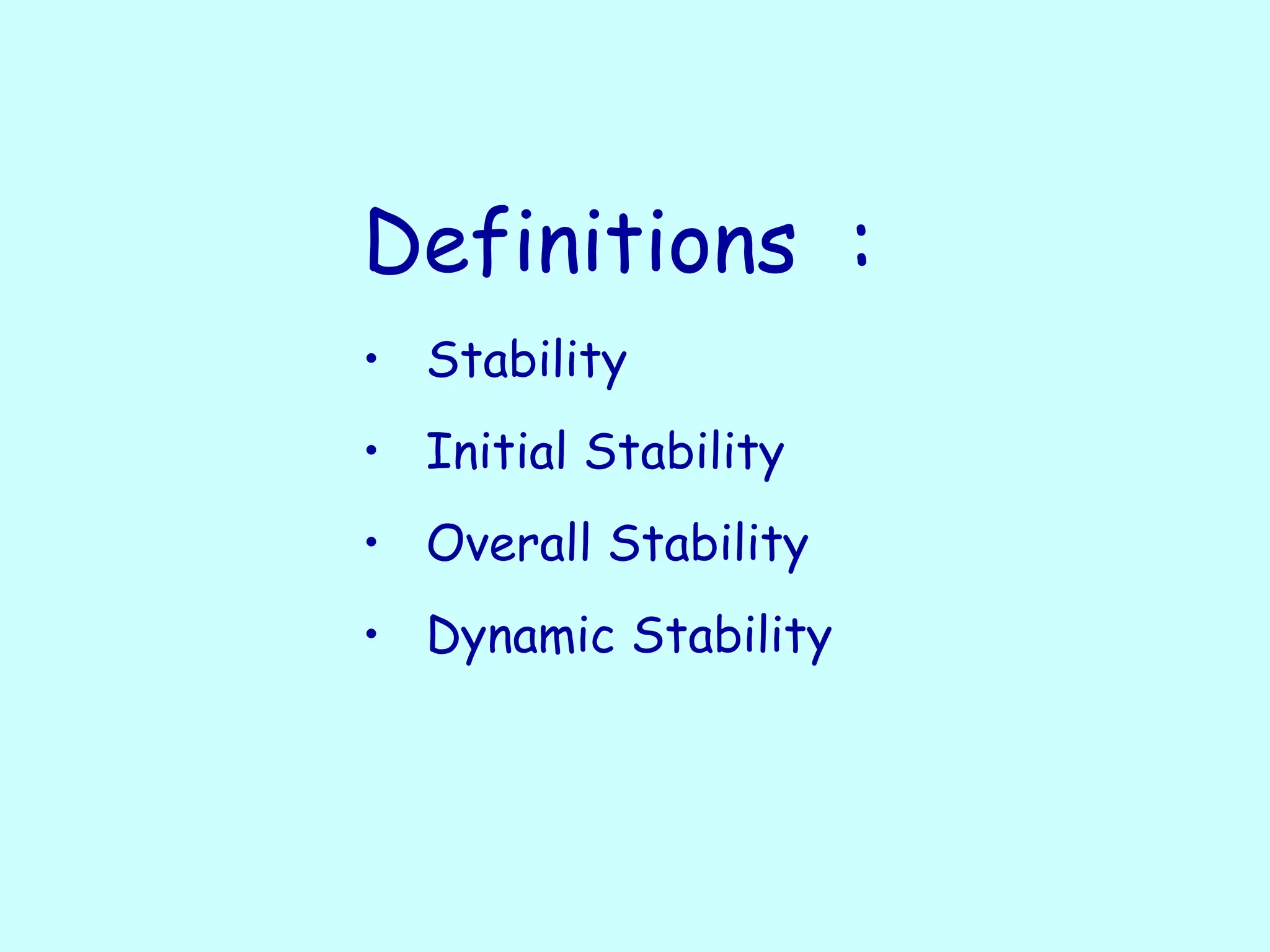 Definitions :
• Stability
• Initial Stability
• Overall Stability
• Dynamic Stability
 