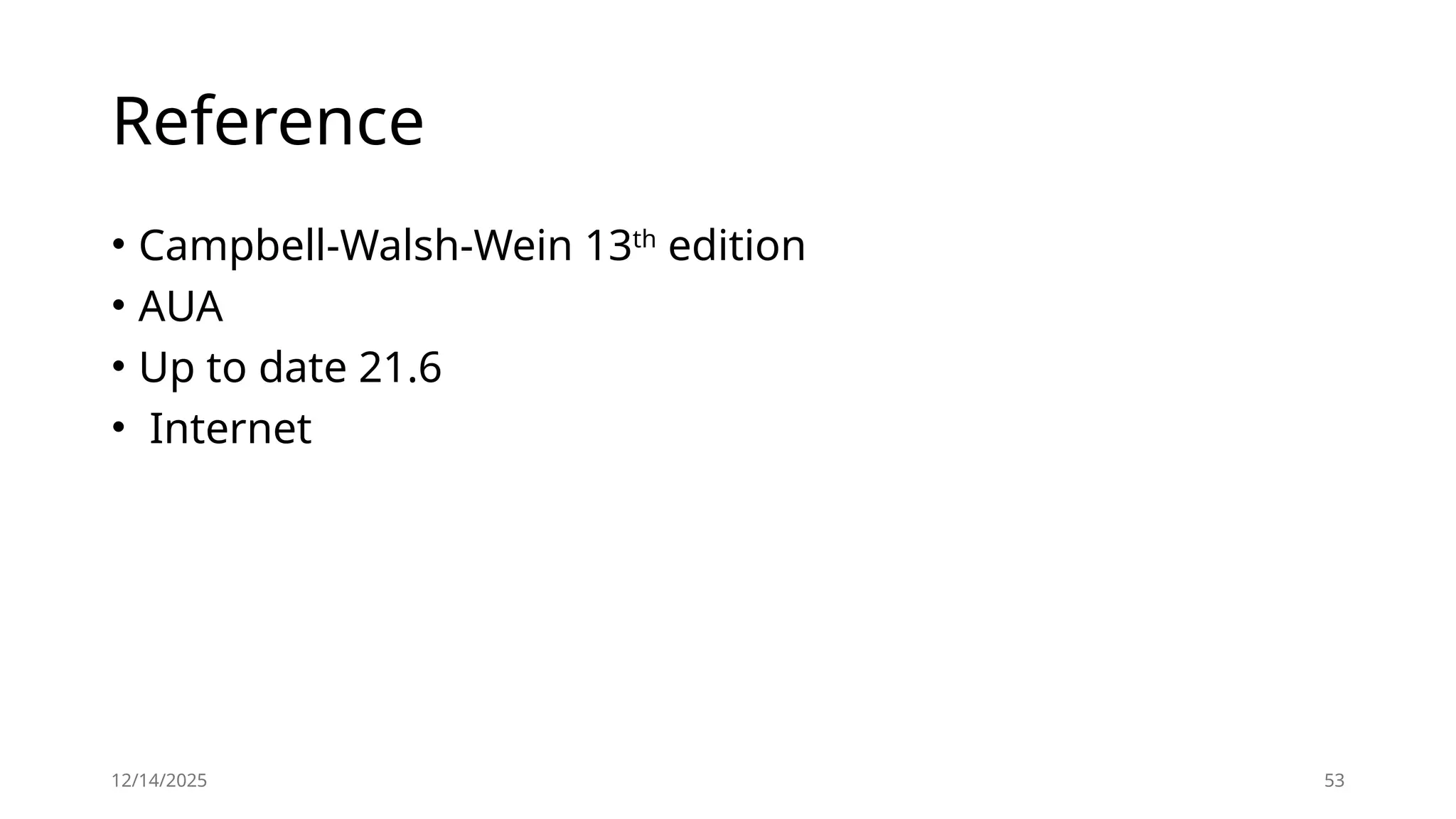 12/14/2025 53
Reference
• Campbell-Walsh-Wein 13th
edition
• AUA
• Up to date 21.6
• Internet
 