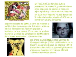 En Perú, 60% de familias sufren problemas de violencia, ya sea maltrato entre esposos, de padres a hijos, de hijos a padre...
