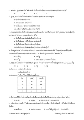 F ก : F F F F : F
3
17. ก F 6 ก ˅ ก F ก ก F ก ก F ก F F F
ก. 4 . 8 . 16 . 27
18. F F1 ˅ ก F ก กก F F F F
ก. F F ˈ ก
. F F ˈ ก
. F ˈ ก F ˈ ก
. F ˈ ก F ˈ ก
19. ก F ก ก F ก F F F (F2) ก กก Fก
F ก (F1) ก F ก
ก. F ˈ ก F F F F ˈ
. F ˈ F ˈ ก F F F
. F ˈ ก F F F F ˈ
. F ˈ ก F F F F ˈ ก F F F
20. F R ˈ ก F r ˈ ก F F
F ก 7 8 F F F ˅ F
ก. RR F . rr F
. Rr F . ˁ ˈ Rr ก ˁ ˈ rr
21. F F F F 32 F F heterozygous ก F
ก. 2 F . 3 F . 5 F . 8 F
22. ก F R
r
ก F F ก
F F
ก Rr Rr
Rr RR
Rr rr
rr rr
23. F ก F ˅ ˈ AaBb F ˈ ก F ก กก F F
ก. Aa,Bb . AB,ab . AB,Ab,aB,ab . AA,aa,BB,bb
24. F ก ก ก F ก F 2 F F F F
ก. F . Fก ก F . F F ก . F
 