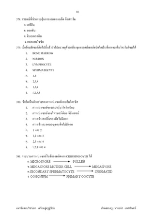 F ก : F F F F : F
66
378. F ก F ก ก
ก.
. ก
.
. ก ก
379. F F F F F ก F F F F F
1. BONE MARROW
2. NEURON
3. LYMPHOCYTE
4. SPERMATOCYTE
ก. 1,4
. 2,3,4
. 1,3,4
. 1,2,3,4
380. F ˈ F ก F F
1. ก F F F ก
2. ก F F F F F
3. ก F F ก
4. ก F F ก
ก. 1 2
. 1,2 3
. 2,3 4
. 1,2,3 4
381. ก ก F F F ก ก CROSSING OVER F
 