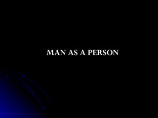MAN AS A PERSON
 