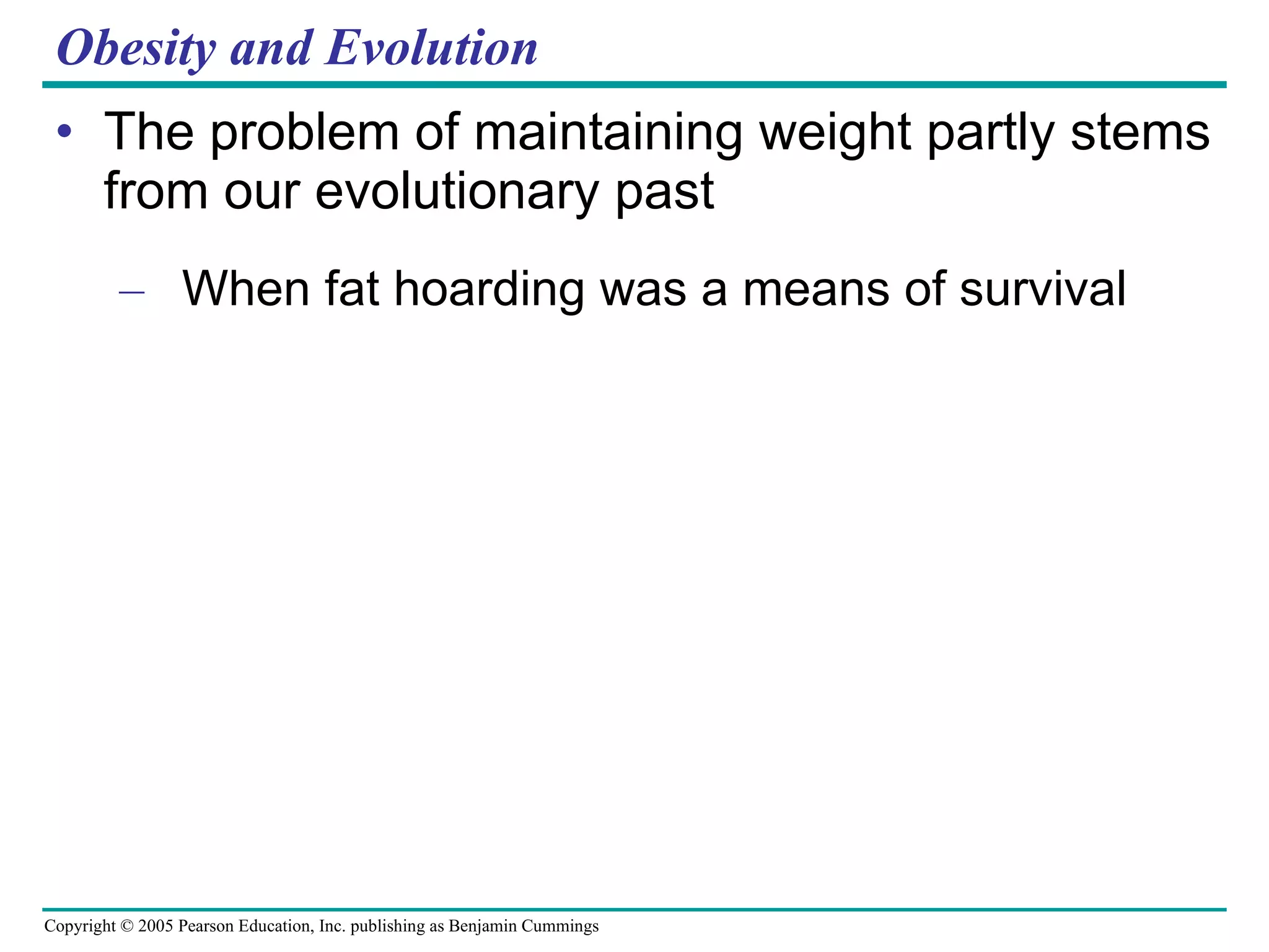 Obesity and Evolution The problem of maintaining weight partly stems from our evolutionary past When fat hoarding was a means of survival 