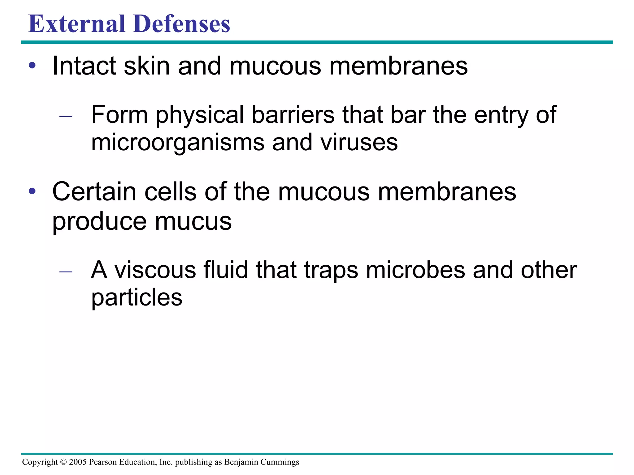 External Defenses Intact skin and mucous membranes Form physical barriers that bar the entry of microorganisms and viruses Certain cells of the mucous membranes produce mucus A viscous fluid that traps microbes and other particles 