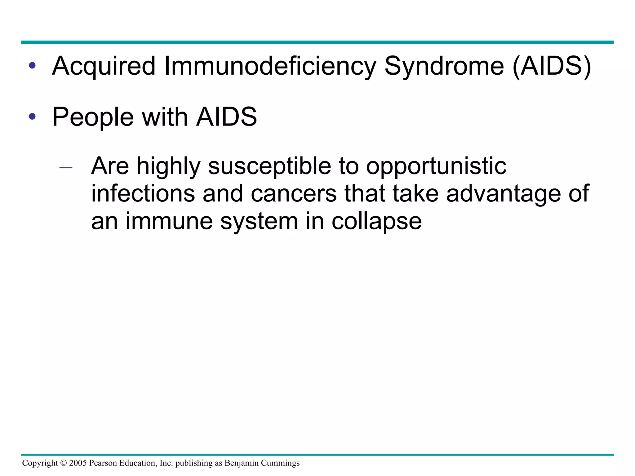 Acquired Immunodeficiency Syndrome (AIDS) People with AIDS Are highly susceptible to opportunistic infections and cancers that take advantage of an immune system in collapse 
