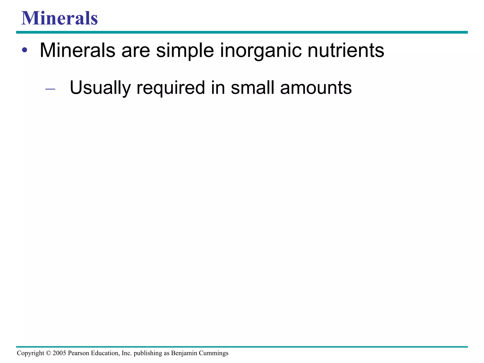 Minerals Minerals are simple inorganic nutrients Usually required in small amounts 