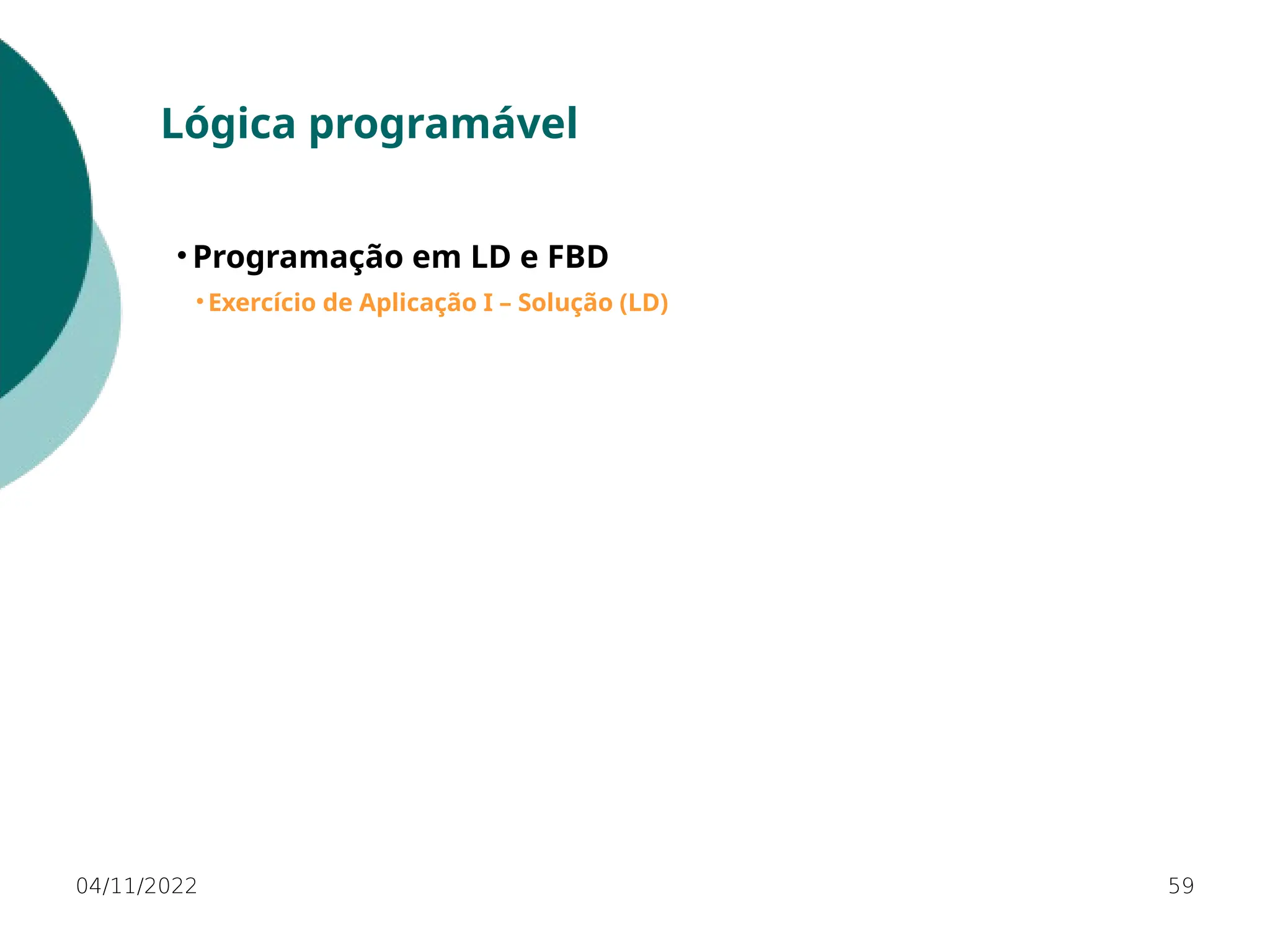 04/11/2022 59
Lógica programável
• Programação em LD e FBD
• Exercício de Aplicação I – Solução (LD)
 