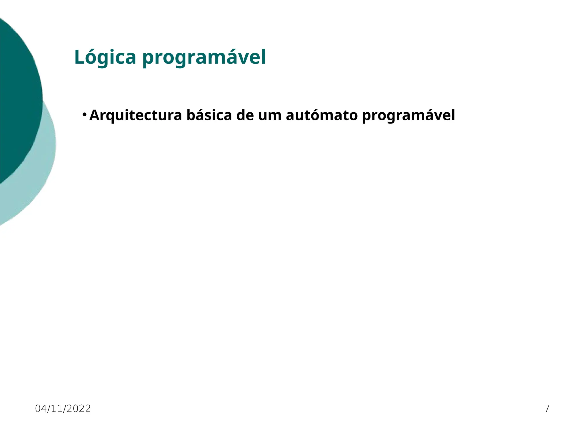 04/11/2022 7
Lógica programável
• Arquitectura básica de um autómato programável
 
