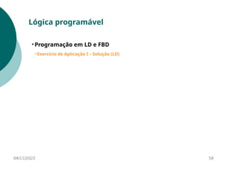 04/11/2022 58
Lógica programável
• Programação em LD e FBD
• Exercício de Aplicação I – Solução (LD)
 