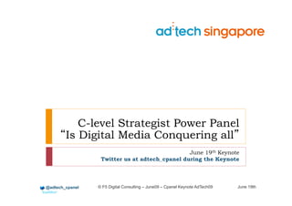 C-level Strategist Power Panel
        Is Digital Media Conquering all
                                                June 19th Keynote
                  Twitter us at adtech_cpanel during the Keynote




@adtech_cpanel   © F5 Digital Consulting – June09 – Cpanel Keynote AdTech09   June 19th
 