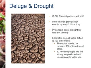 Deluge & Drought 
• IPCC: Rainfall patterns will shift 
• More intense precipitation 
events by early 21st century 
• Prol...