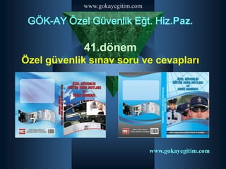 www.gokayegitim.com

 GÖK-AY Özel Güvenlik Eğt. Hiz.Paz.

             41.dönem
Özel güvenlik sınav soru ve cevapları




                                  www.gokayegitim.com
 