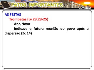 FATOS  IMPORTANTESLEVÍTICOAS FESTASTrombetas (Lv 23:23-25)		Ano Novo		Indicava a futura reunião do povo após a dispersão (Zc 14)