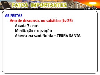 FATOS  IMPORTANTESLEVÍTICOAS FESTASAno de descanso, ou sabático (Lv 25)		A cada 7 anos		Meditação e devoção		A terra era santificada – TERRA SANTA