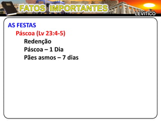 FATOS  IMPORTANTESLEVÍTICOAS FESTASPáscoa (Lv 23:4-5)		Redenção		Páscoa – 1 Dia		Pães asmos – 7 dias