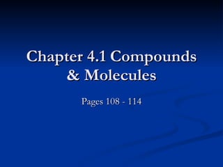 Chapter 4.1 Compounds & Molecules Pages 108 - 114 