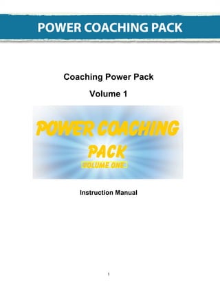 POWER COACHING PACK


   Coaching Power Pack
         Volume 1




      Instruction Manual




              1
 