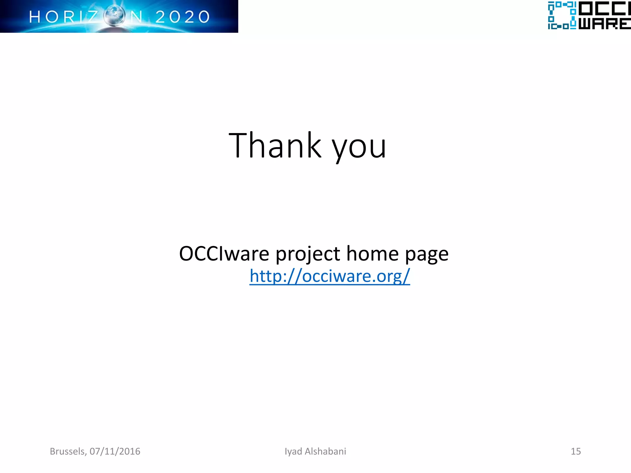 Thank you
OCCIware project home page
http://occiware.org/
Brussels, 07/11/2016 Iyad Alshabani 15
 