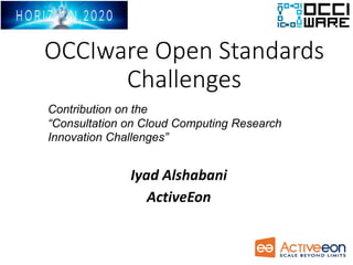 OCCIware Open Standards
Challenges
Iyad Alshabani
ActiveEon
Contribution on the
“Consultation on Cloud Computing Research
Innovation Challenges”
 