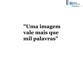 "Uma imagem
vale mais que
mil palavras"
 