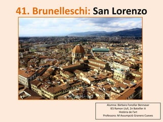 41. Brunelleschi: San Lorenzo Alumna: Bàrbara Fonollar Bennasar IES Ramon Llull, 2n Batxiller A Història de l’art Professora: M Assumpció GraneroCueves 