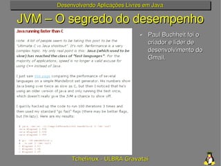 Desenvolvendo Aplicações Livres em Java

JVM – O segredo do desempenho
                                    ✔   Paul Buchhe...