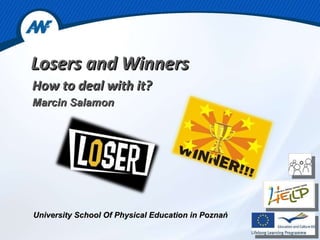 Losers and Winners  How to deal with it? Marcin Salamon University School Of Physical Education in Poznań 