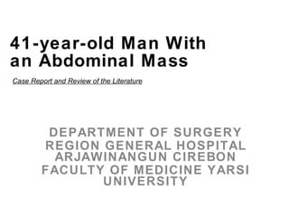 41-year-old Man With  an Abdominal Mass ,[object Object],[object Object],[object Object],Case Report and Review of the Literature 