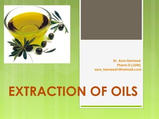 EXTRACTION OF OILS
Dr. Asra Hameed
Pharm.D (JUW)
asra_hameed1@hotmail.com
 