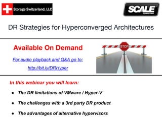 In this webinar you will learn:
● The DR limitations of VMware / Hyper-V
● The challenges with a 3rd party DR product
● The advantages of alternative hypervisors
DR Strategies for Hyperconverged Architectures
Available On Demand
For audio playback and Q&A go to:
http://bit.ly/DRHyper
 