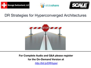 DR Strategies for Hyperconverged Architectures
For Complete Audio and Q&A please register
for the On-Demand Version at
http://bit.ly/DRHyper
 