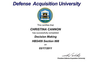 This certifies that
CHRISTINA CANNON
has successfully completed
HBS409 Section 888
on
03/17/2011
Decision Making
 