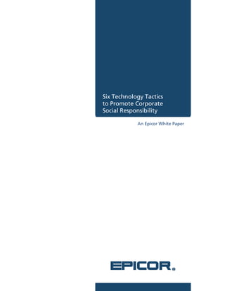Six Technology Tactics
to Promote Corporate
Social Responsibility

            An Epicor White Paper
 