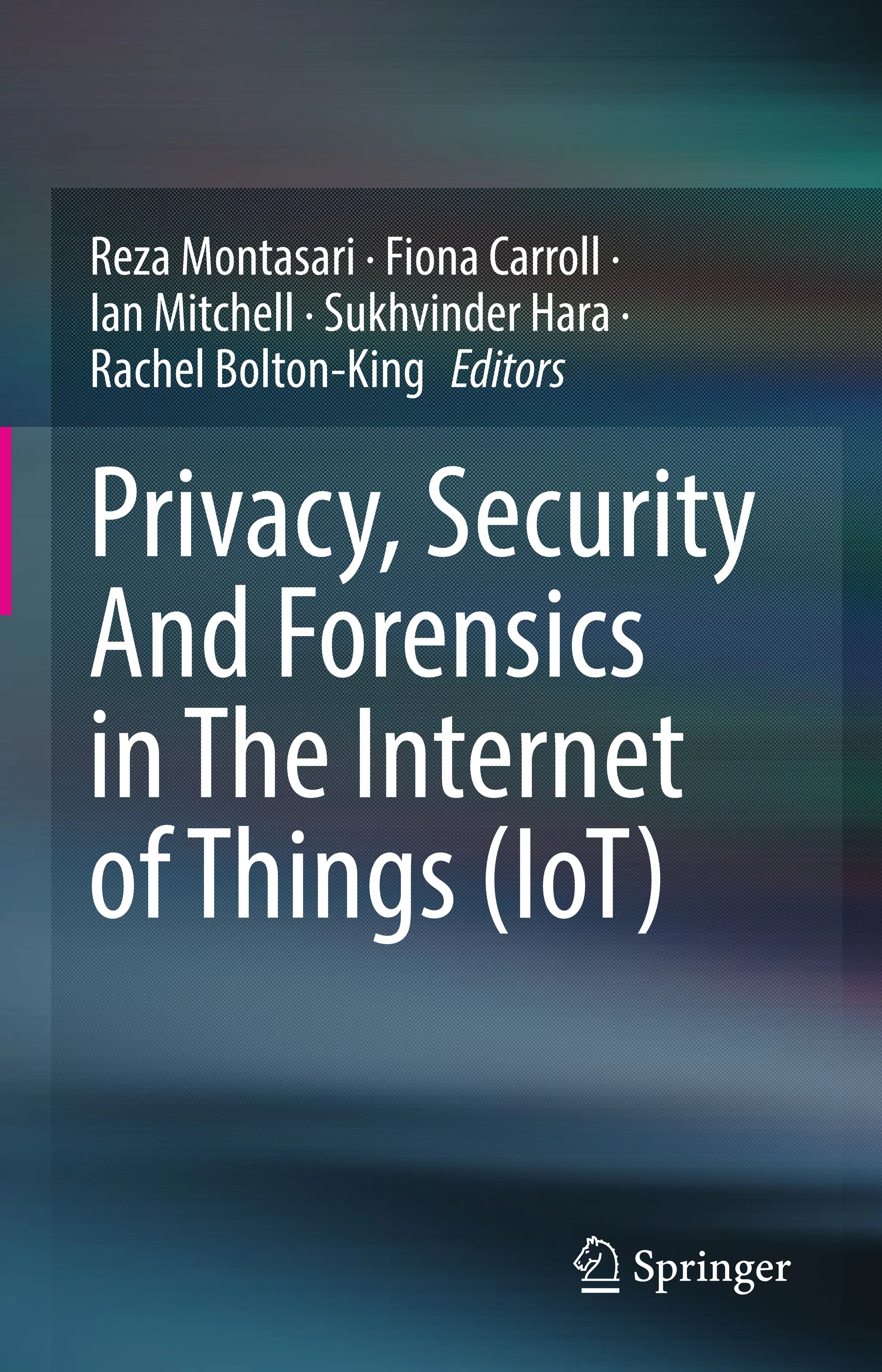 Reza Montasari · Fiona Carroll ·
Ian Mitchell · Sukhvinder Hara ·
Rachel Bolton-King Editors
Privacy, Security
And Forensics
inThe Internet
ofThings (IoT)
 