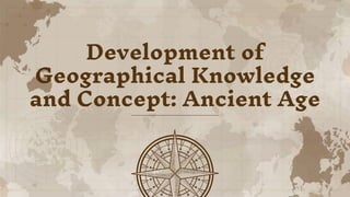 Development of Geographical Knowledge and Concept: Ancient Age.pptx