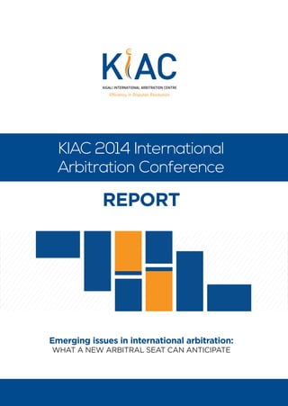 KIAC 2014 International
Arbitration Conference
Emerging issues in international arbitration:
WHAT A NEW ARBITRAL SEAT CAN ANTICIPATE
REPORT
 