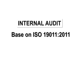 INTERNAL AUDIT
Base on ISO 19011:2011
 