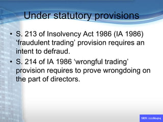 Under statutory provisions
• S. 213 of Insolvency Act 1986 (IA 1986)
‘fraudulent trading’ provision requires an
intent to ...