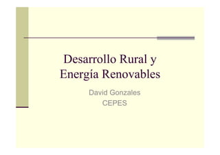 Desarrollo Rural y
Energía RenovablesEnergía Renovables
David Gonzales
CEPES
 